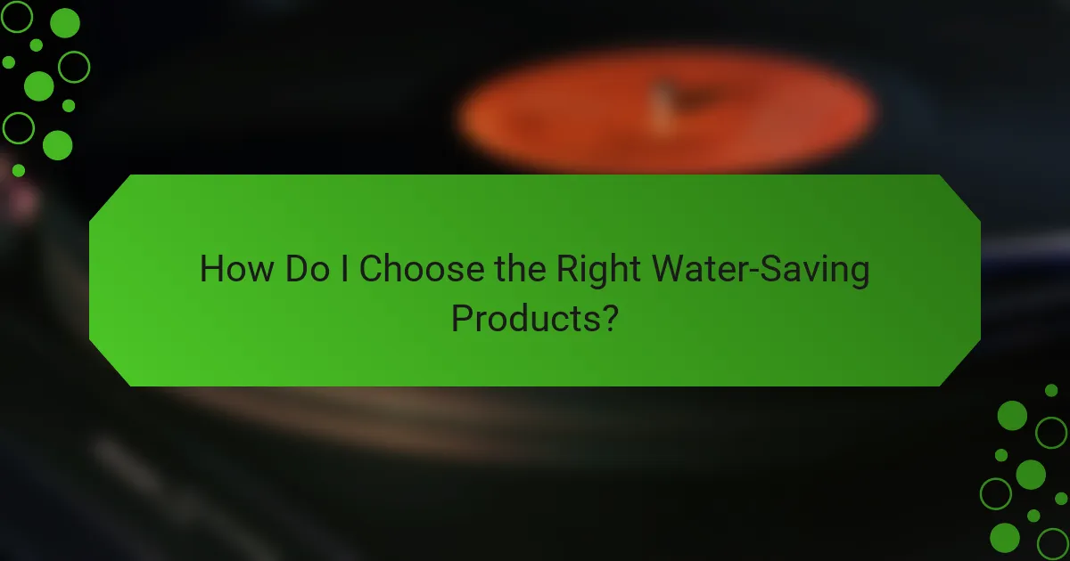 How Do I Choose the Right Water-Saving Products?