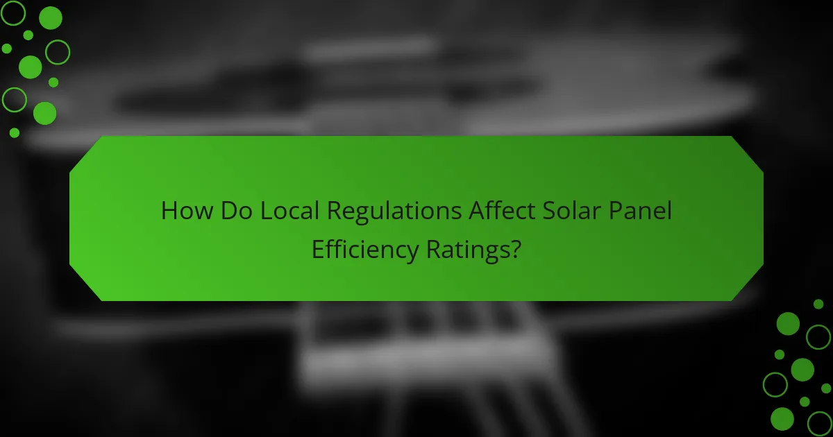 How Do Local Regulations Affect Solar Panel Efficiency Ratings?