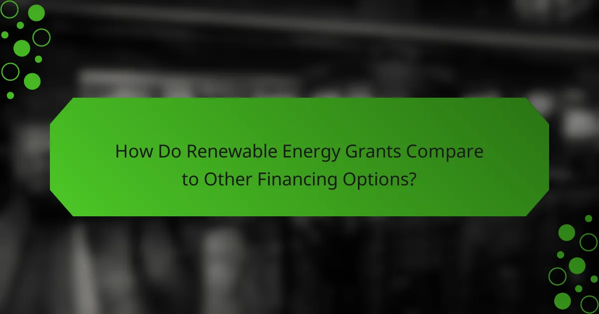 How Do Renewable Energy Grants Compare to Other Financing Options?