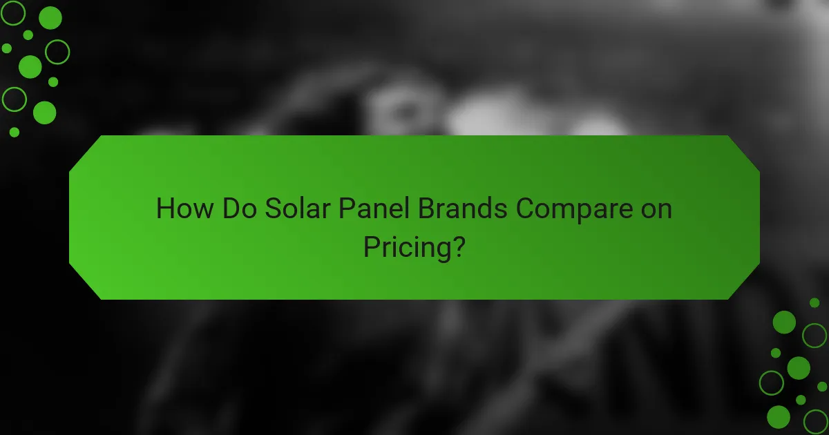 How Do Solar Panel Brands Compare on Pricing?