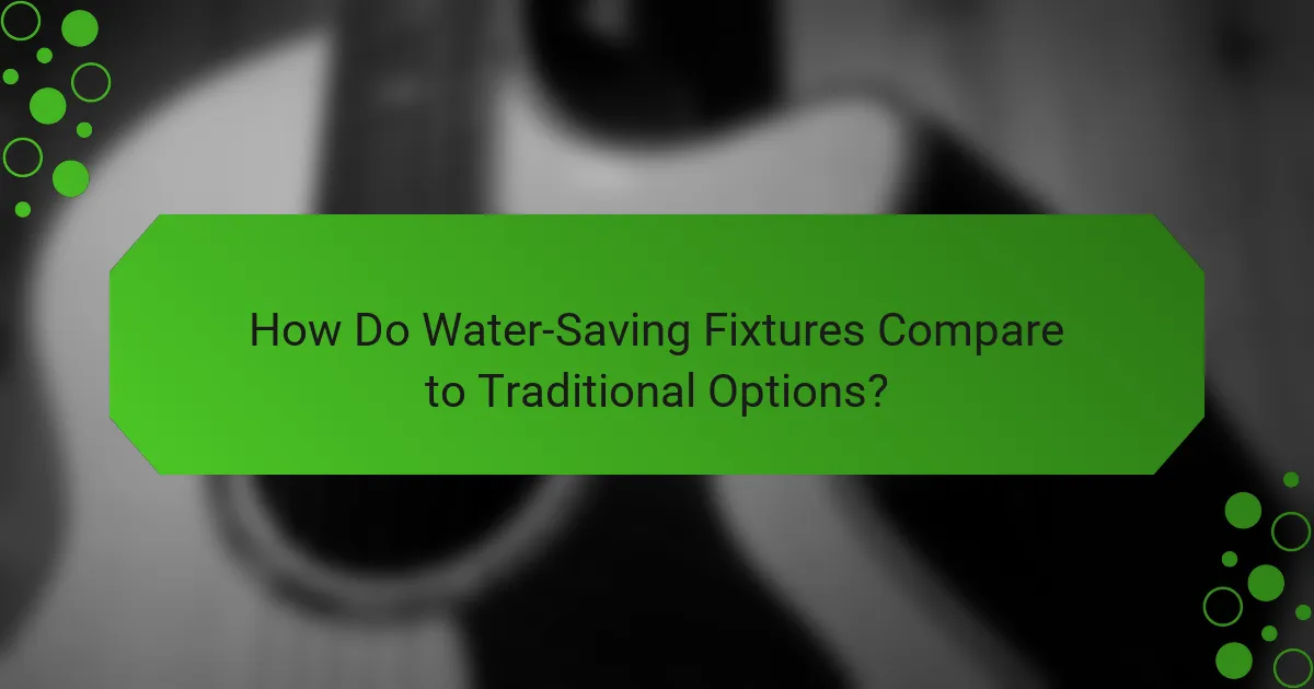How Do Water-Saving Fixtures Compare to Traditional Options?
