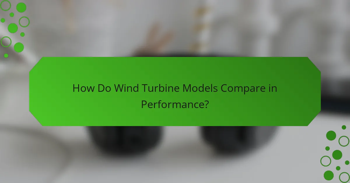 How Do Wind Turbine Models Compare in Performance?