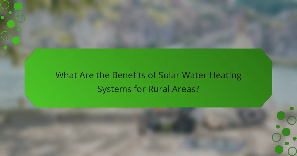 What Are the Benefits of Solar Water Heating Systems for Rural Areas?