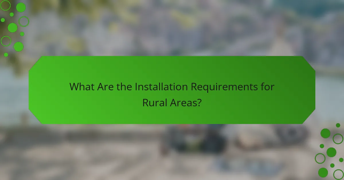 What Are the Installation Requirements for Rural Areas?