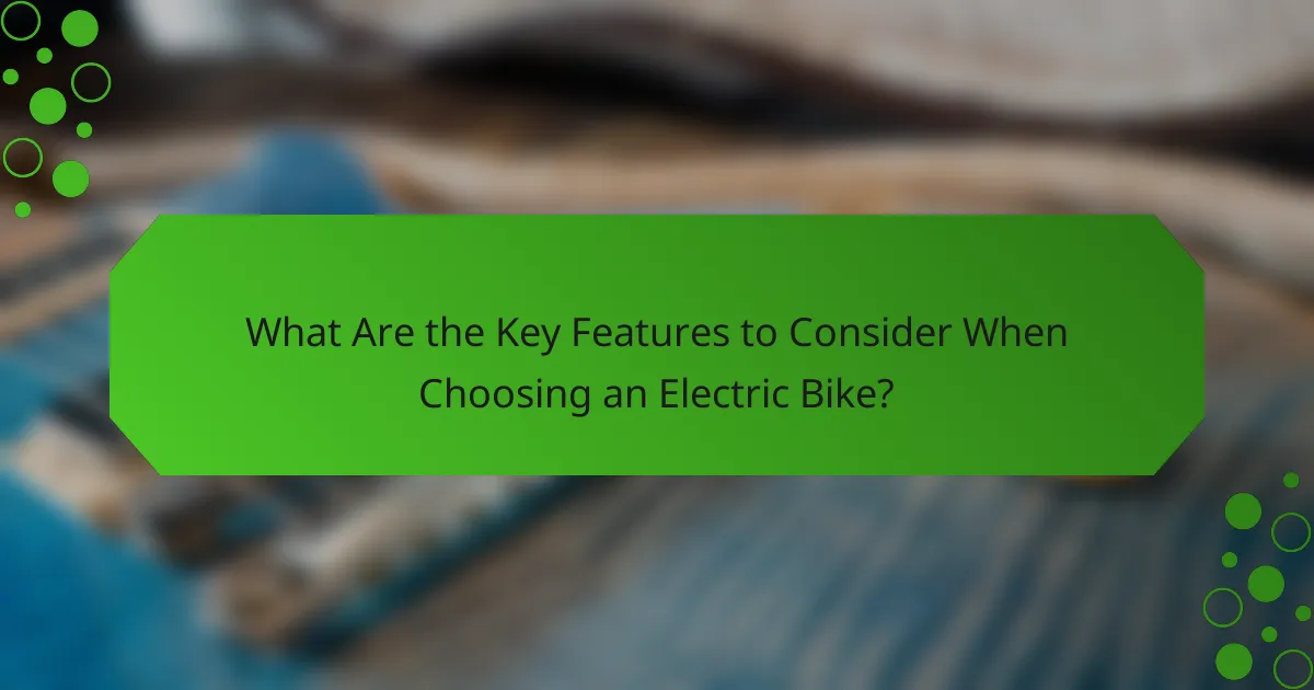 What Are the Key Features to Consider When Choosing an Electric Bike?
