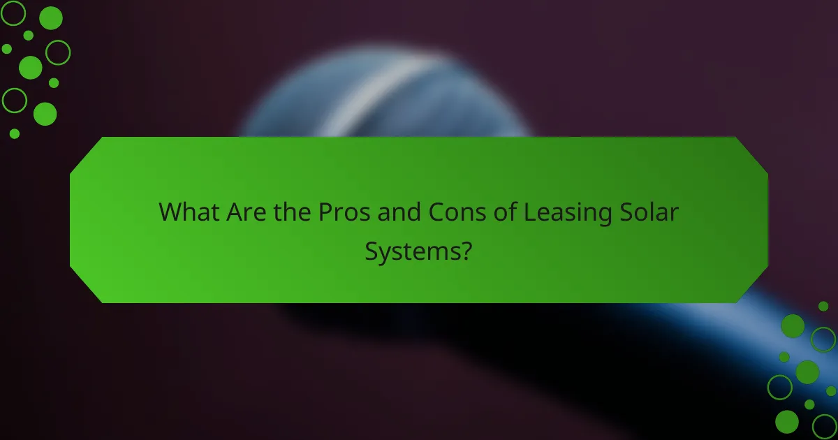 What Are the Pros and Cons of Leasing Solar Systems?