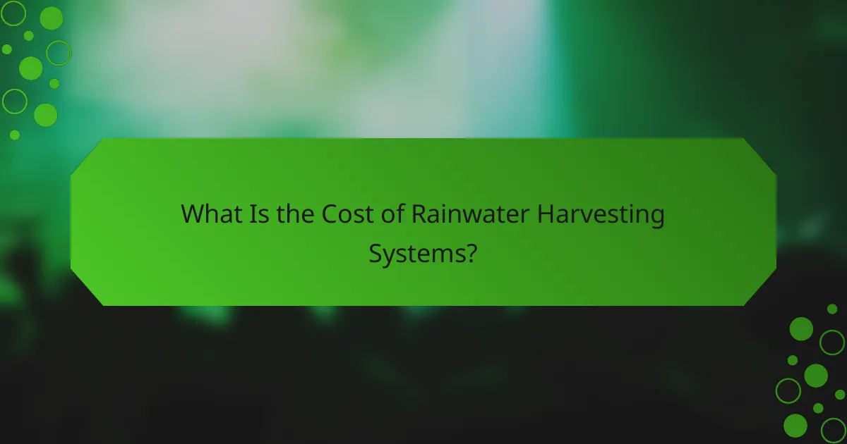 What Is the Cost of Rainwater Harvesting Systems?