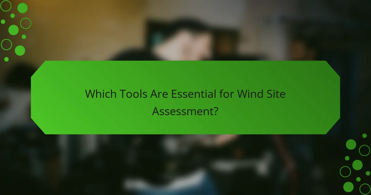 Which Tools Are Essential for Wind Site Assessment?